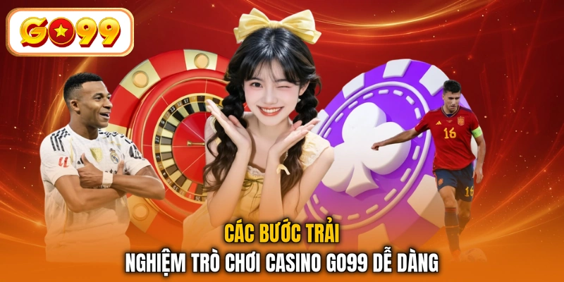 Các bước trải nghiệm trò chơi casino GO99 dễ dàng