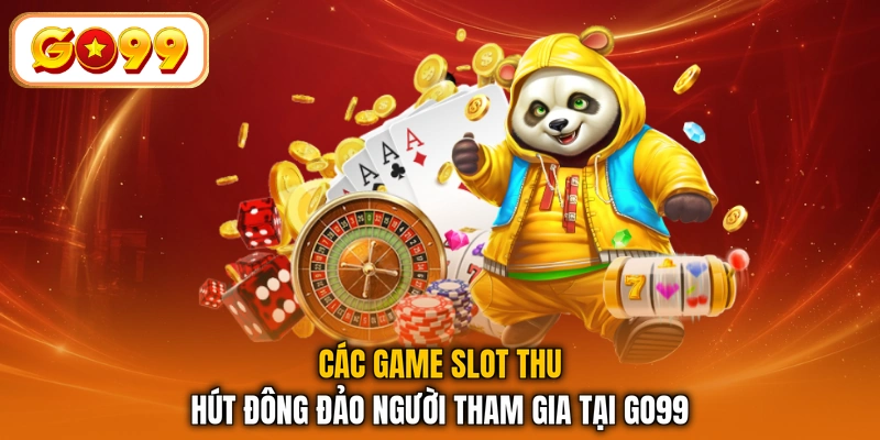 Các game slot thu hút đông đảo người tham gia tại GO99