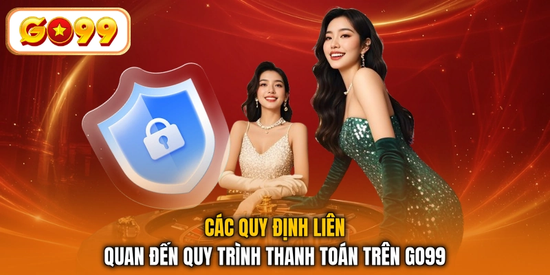 Các quy định liên quan đến quy trình thanh toán trên GO99