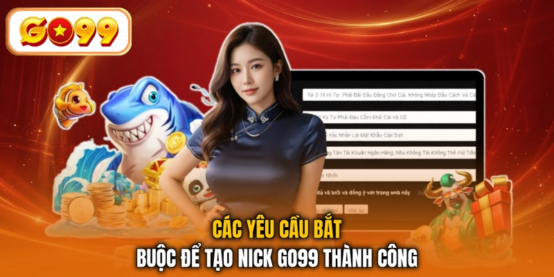 Các yêu cầu bắt buộc để tạo nick GO99 thành công