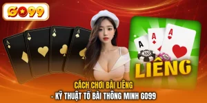 Cách Chơi Bài Liêng - Kỹ Thuật Tố Bài Thông Minh GO99