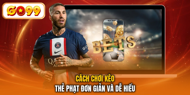 Cách chơi kèo thẻ phạt đơn giản và dễ hiểu