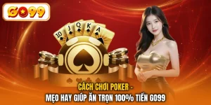 Cách Chơi Poker - Mẹo Hay Giúp Ăn Trọn 100% Tiền GO99