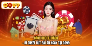 Cách Chơi Xì Dách - Bí Quyết Rút Bài Ăn Ngay Tại GO99
