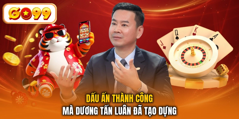 Dấu ấn thành công mà Dương Tấn Luân đã tạo dựng