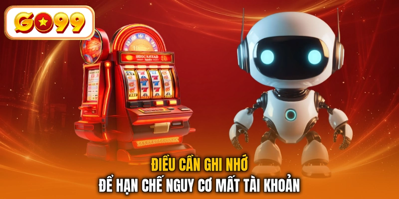 Điều cần ghi nhớ để hạn chế nguy cơ mất tài khoản