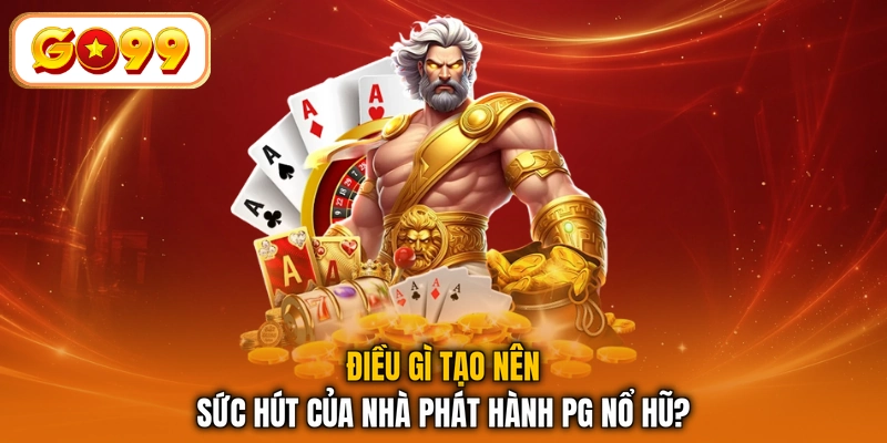 Điều gì tạo nên sức hút của nhà phát hành PG Nổ Hũ?