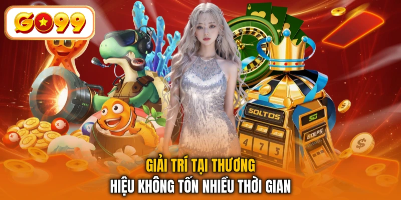 Giải trí tại thương hiệu không tốn nhiều thời gian