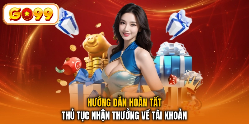 Hướng dẫn hoàn tất thủ tục nhận thưởng về tài khoản