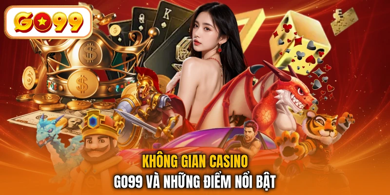 Không gian casino GO99 và những điểm nổi bật