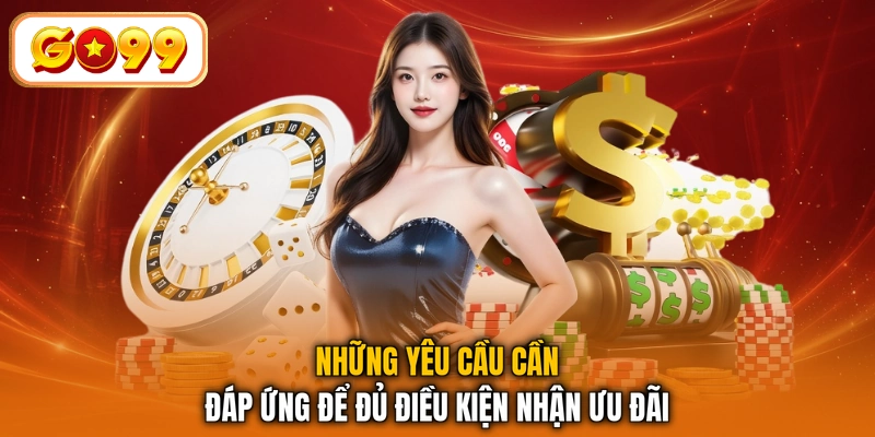 Những yêu cầu cần đáp ứng để đủ điều kiện nhận ưu đãi