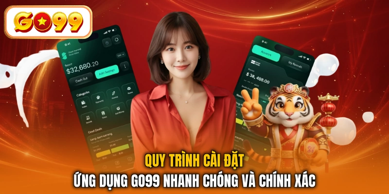 Quy trình cài đặt ứng dụng GO99 nhanh chóng và chính xác