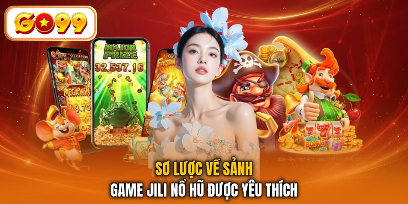 Sơ lược về sảnh game JILI Nổ Hũ được yêu thích