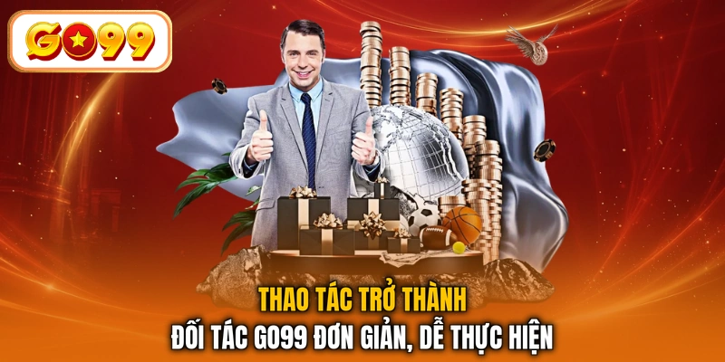 Thao tác trở thành đối tác GO99 đơn giản, dễ thực hiện