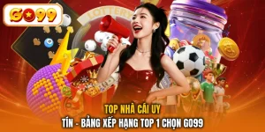 Top Nhà Cái Uy Tín - Bảng Xếp Hạng Top 1 Chọn GO99